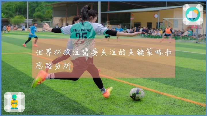世界杯投注需要关注的关键策略和思路分析