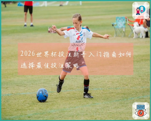 2026世界杯投注新手入门指南如何选择最佳投注策略